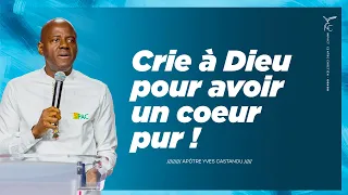 Crie à Dieu pour avoir un coeur pur ! | Apôtre Yves Castanou