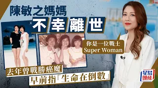 陳敏之媽媽不幸離世 去年戰勝癌魔：你是一位戰士Super Woman｜星島頭條新聞｜陳敏之｜媽媽｜血癌｜戰士