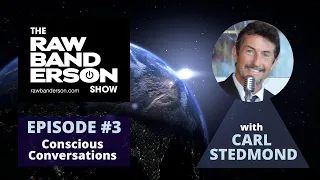 THE RAWBANDERSON SHOW- Conscious Conversations with Carl Stedmond (LOA)