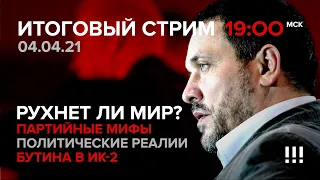 Партийные мифы и политическая реальность. Бутина в ИК-2. Рухнет ли мир? / СТРИМ 04.04.2021