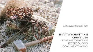 Zmartwychwstanie Chrystusa, fakt historycznie szczegółowo udokumentowany | ks. Mieczysław Piotrowski