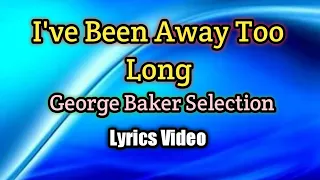 I've Been Away Too Long - George Baker Selection (Lyrics Video)