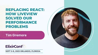 ElixirConf 2023 - Tim Gremore - Replacing React: How Liveview solved our performance problems