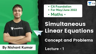 L1 - Simultaneous Linear Equations | Concept and Problems | Nishant Kumar | Unacademy CA Foundation