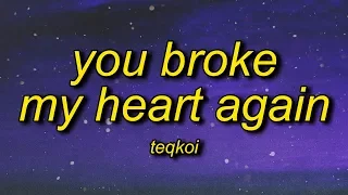 Teqkoi - You Broke My Heart Again (TikTok Version) Lyrics | i think you broke my heart again