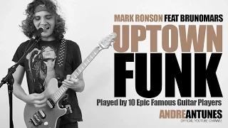 Uptown Funk - Played by 10 Epic Famous Guitar Players | Mark Ronson ft Bruno Mars | Andre Antunes