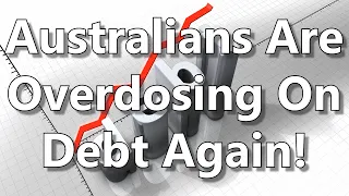 Australians Are Overdosing On Debt Again!