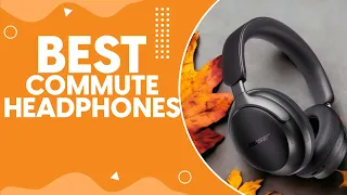 Best Commute Headphones in 2024: Top Picks for Noise-Canceling and Crystal Clear Sound