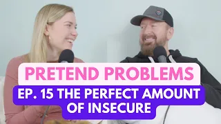 The Perfect Amount of Insecure | Pretend Problems Ep. 15