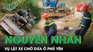 Vụ Lật Xe Chở Dưa Tại Phú Yên: Xác Định Nguyên Nhân Gây Ra Tai Nạn 9 Người Thương Vong | SKĐS