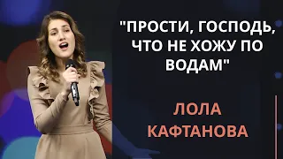 Прости, Господь, что не хожу по водам — Лола Кафтанова