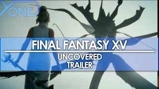 Final Fantasy XV - Uncovered Trailer