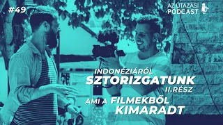 #49 Ami a filmekből kimaradt / Indonéziáról sztorizgatunk II. rész // Az Utazási Podcast