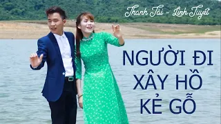 MV NGƯỜI ĐI XÂY HỒ KẺ GỖ - Thanh Tài & Linh Tuyết || Đậm Đà Chất Nghệ