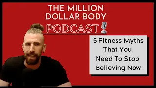 5 Fitness Myths That You Need to To Stop Believing Now | The Million Dollar Body Podcast