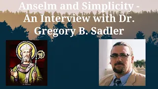 Anselm and Simplicity - An Interview with Dr. Gregory B. Sadler