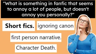 "What in fanfic DOESN'T annoy you?" (r/FanFiction)