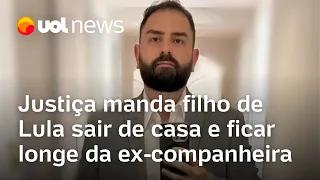 Filho de Lula terá que sair de casa e manter distância de ex; defesa diz que denúncia é 'fantasiosa'