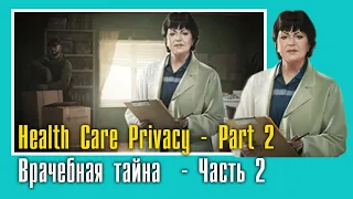 Health Care Privacy - Part 2 || Врачебная тайна  - Часть 2
