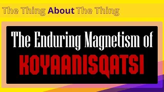 The Enduring Magnetism of Koyaanisqatsi