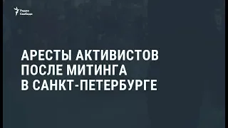 Аресты активистов после митинга в Петербурге / Новости