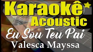 Valesca Mayssa - Eu Sou Teu Pai (Karaokê Acústico) playback