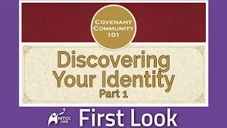 First Look - Covenant Community 101: Discovering Your Identity - Part 1