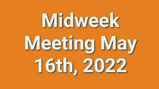 Midweek Meeting 16th May, 2022