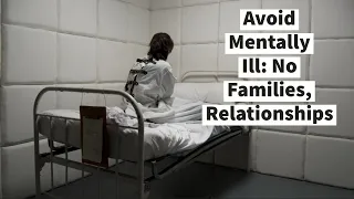 Avoid Mentally Ill: No Families, Relationships