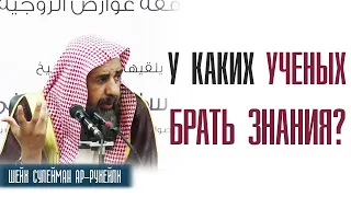 Шейх Сулейман Ар Рухейли. У каких современных учёных мы должны брать знание?