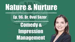 Nature & Nurture #96: Dr. Ovul Sezer - Comedy & Impression Management