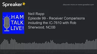 Episode 99 - Receiver Comparisons including the IC-7610 with Rob Sherwood, NC0B