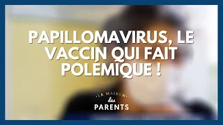Papillomavirus, le vaccin qui fait polémique ! - La Maison des parents #LMDP