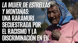 "La Mujer de Estrellas y Montañas": Secuestrada por el racismo y la discriminación por ser rarámuri