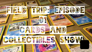 Field Trip Episode 01: Cards And Collectibles Show [ Time To Hunt For Some Vintage Pokemon Cards! ]