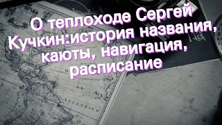 О теплоходе Сергей Кучкин:история названия, каюты, навигация, расписание