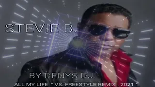 ALL MY LIFE  ( FEAT. STEVIE B. )  '' VS. FREESTYLE REMIX . 2021 ''  -  DENYS DJ.