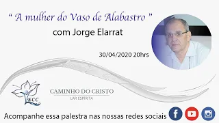 A mulher do vaso de Alabastro - Jorge Elarrat (30-04-2020 - 20h)