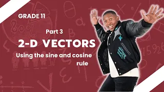 Grade 11 - 2D Vectors | Part 3 | Using cosine rule and sine rule | Mlungisi Nkosi