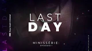 LAST DAY - 1º EPISÓDIO