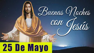 ORACIÓN DE LA NOCHE🌙🛏️💤 | LAS BUENAS NOCHES CON JESÚS 😇🙏🧔🏻‍♀️ | 25 DE MAYO