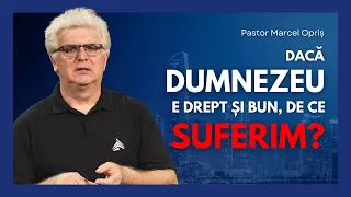 05. Dacă Dumnezeu e drept și bun, de ce suferim // Cu pastorul Marcel Opriș