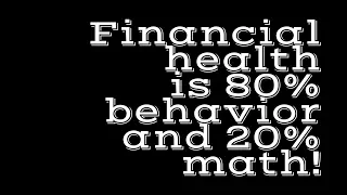 Financial health is 80% behavior and 20% math!