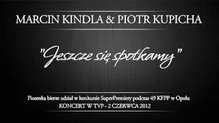 MARCIN KINDLA & PIOTR KUPICHA - "JESZCZE SIĘ SPOTKAMY" - OPOLE 2012 (odsłuch)