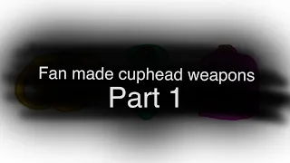 Fan made cuphead weapons part 1