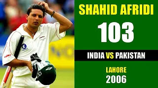 Afridi 103  vs India at Lahore in 2006