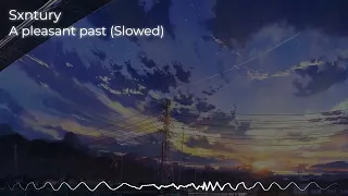 Sxntury — A Pleasant Past (Slowed)