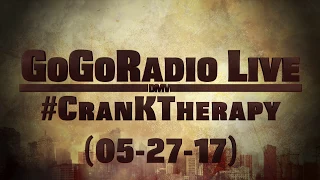 GoGoRadio Live - #CranKTherapy (05-27-17)