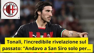 Sandro Tonali, l’incredibile rivelazione sul passato: “Andavo a San Siro solo per…”