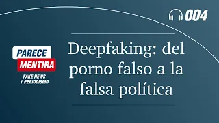 PARECE MENTIRA T1-004: Deepfaking: del porno falso a la falsa política